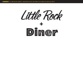 | La démarche créative : apprendre à avoir des idées | La cuisine du web | juin 2013
LittleRock+
 