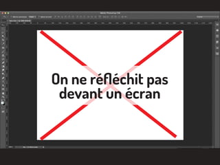 On ne réﬂéchit pas
devant un écran
 