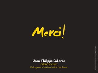 Jean-Philippe Cabaroc
cabaroc.com
Prolongeons le sujet sur twitter : @cabaroc
Caractèretypographique:DosisparPabloImpallari
 