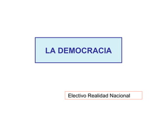LA DEMOCRACIA




    Electivo Realidad Nacional
 