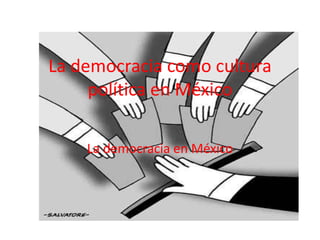 La democracia como cultura
     política en México

    La democracia en México
 