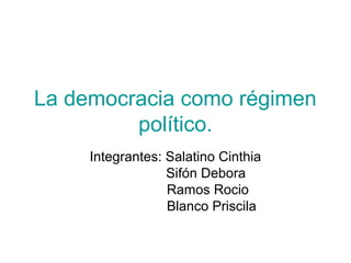 La democracia como régimen
político.
Integrantes: Salatino Cinthia
Sifón Debora
Ramos Rocio
Blanco Priscila
 