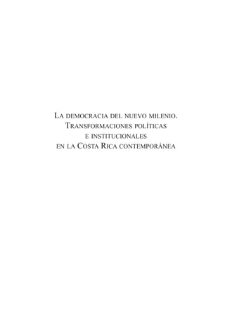 LA DEMOCRACIA DEL NUEVO MILENIO.
TRANSFORMACIONES POLÍTICAS
E INSTITUCIONALES
EN LA COSTA RICA CONTEMPORÁNEA
 