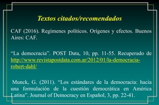 Textos citados/recomendados
CAF (2016). Regímenes políticos. Orígenes y efectos. Buenos
Aires: CAF.
“La democracia”. POST ...