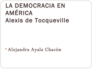LA DEMOCRACIA EN AMÉRICA Alexis de Tocqueville  ,[object Object]