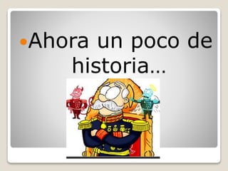 Ahora un poco de
historia…
 