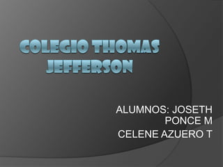 COLEGIO THOMAS JEFFERSON  ALUMNOS: JOSETH PONCE M CELENE AZUERO T 