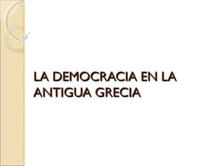 LA DEMOCRACIA EN LA
ANTIGUA GRECIA
 