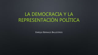 LA DEMOCRACIA Y LA
REPRESENTACIÓN POLÍTICA
ENRIQUE BERNALES BALLESTEROS
 