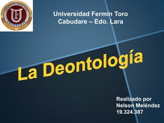 Universidad Fermín Toro
Cabudare – Edo. Lara
Realizado por
Nelson Meléndez
19.324.387
 