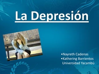 La Depresión
•Nayreth Cadenas
•Kathering Barrientos
Universidad Yacambú
 