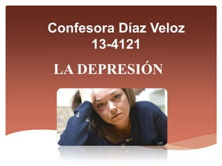 Confesora Díaz Veloz
13-4121
LA DEPRESIÓN
 