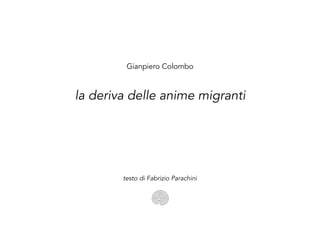 la deriva delle anime migranti
Gianpiero Colombo
testo di Fabrizio Parachini
 