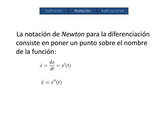 La notación de Newton para la diferenciación
consiste en poner un punto sobre el nombre
de la función:
Definición Notación Aplicaciones
 