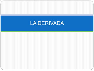 LA DERIVADA
 