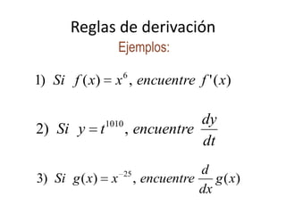 Reglas de derivación
)(,)()3 25
xg
dx
d
encuentrexxgSi
dt
dy
encuentretySi ,)2 1010
)(',)()1 6
xfencuentrexxfSi
Ejemplos:
 