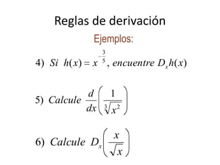 Reglas de derivación
)(,)()4 5
3
xhDencuentrexxhSi x
3 2
1
)5
xdx
d
Calcule
x
x
DCalcule x)6
Ejemplos:
 