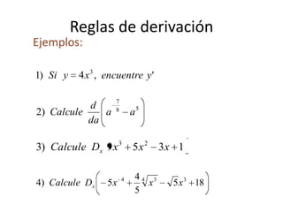 Reglas de derivación
',4)1 3
yencuentrexySi
58
7
)2 aa
da
d
Calcule
185
5
4
5)4 34 34
xxxDCalcule x
1359)3 23
xxxDCalcule x
Ejemplos:
 