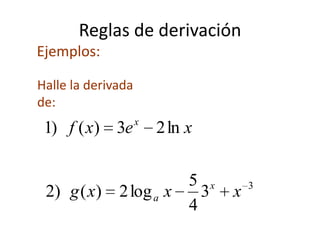 Reglas de derivación
Ejemplos:
Halle la derivada
de:
3
3
4
5
log2)()2
ln23)()1
xxxg
xexf
x
a
x
 