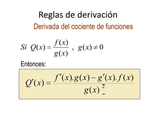 Reglas de derivación
Derivada del cociente de funciones
Entonces:
2
)(
)().()().(
)(
xg
xfxgxgxf
xQ
0)(,
)(
)(
)( xg
xg
xf
xQSi
 