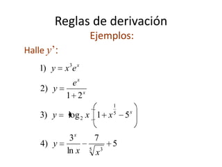 Ejemplos:
5
7
ln
3
)4
51log)3
21
)2
)1
5 3
5
1
2
3
xx
y
xxy
e
y
exy
x
x
x
x
x
Halle y’:
Reglas de derivación
 