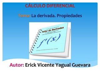 Tema: La derivada. Propiedades
Autor: Erick Vicente Yagual Guevara
 