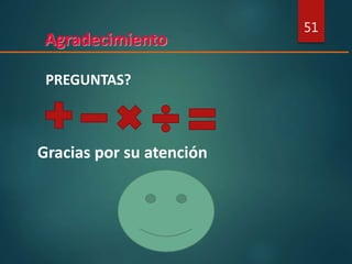 Agradecimiento
51
PREGUNTAS?
Gracias por su atención
 