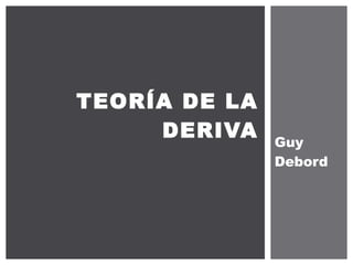 Guy Debord TEORÍA DE LA DERIVA 