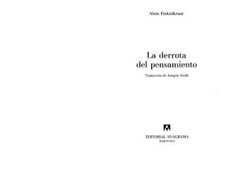 Alain Finkielkraut
La derrota
del pensamiento
Traducción de Joaquín Jordá
EDITORIAL ArAGRAMA
BARCEJ.ON,
 