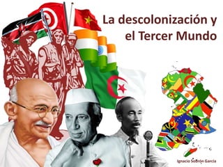 La descolonización y
el Tercer Mundo
Ignacio Sobrón García
 