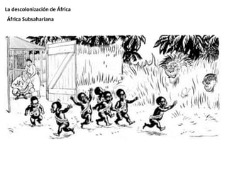 La descolonización de África
África Subsahariana
 