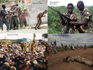 Guerra en Liberia
Niños soldado en
Sierra Leona
Guerra en el Congo
Guerra en Sudán del Sur
 