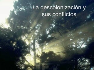 La descolonización y
La descolonización y sus
             sus conflictos
       conflictos
 