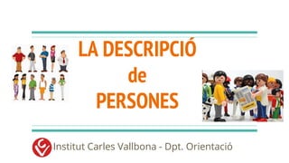 LA DESCRIPCIÓ
de
PERSONES
Institut Carles Vallbona - Dpt. Orientació
 