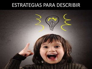 ESTRATEGIAS PARA DESCRIBIR
 