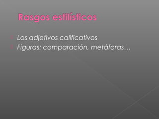  Los adjetivos calificativos
 Figuras: comparación, metáforas…
 