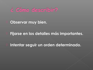  Observar muy bien.
 Fijarse en los detalles más importantes.
 Intentar seguir un orden determinado.
 