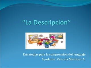 Estrategias para la comprensión del lenguaje Ayudante: Victoria Martínez A. 