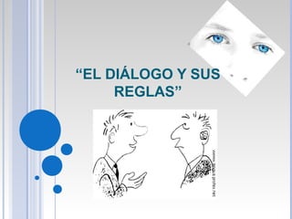 “EL DIÁLOGO Y SUS
REGLAS”
 