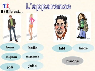 laidbelle
Il / Elle est…Il / Elle est…
laide
jolie
mignonne
beau
mignon
joli
moche