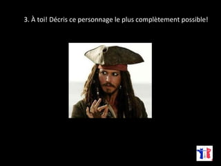 3. À toi! Décris ce personnage le plus complètement possible! 
