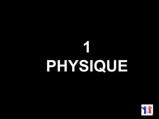 1 
PHYSIQUE 
 