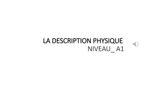 LA DESCRIPTION PHYSIQUE
NIVEAU_ A1
 