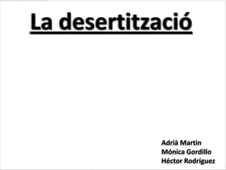 La desertització



            Adrià Martin
            Mónica Gordillo
            Héctor Rodríguez
 