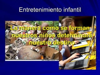 Entretenimiento infantil La manera como se forman nuestros niños determinará nuestro destino 