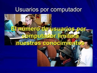 Usuarios por computador El número de usuarios por computador limitará nuestros conocimientos 