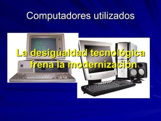 Computadores utilizados La desigualdad tecnológica frena la modernización 