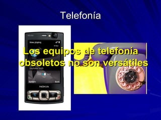 Telefonía Los equipos de telefonía obsoletos no son versátiles 