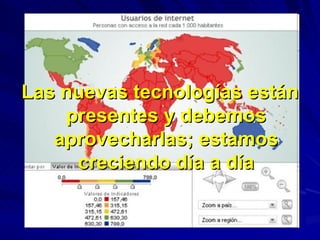 Las nuevas tecnologías están presentes y debemos aprovecharlas; estamos creciendo día a día 