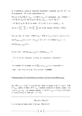 23
Si D simboliza la catexia de denotación “katastrófica”. Asumiendo que 𝐷𝑖
2
. 𝑆𝑗
2
= d 𝑖𝑗
Por consiguiente 𝐷𝑖
2
es una representación de
PD (g𝑖
) ∈ 𝐻2( ⊗ C−> 𝑝,𝑞 , ∂  ⊗ C−> 𝑝,𝑞; Z ) interpolando que ∂ ⊗C-> =
= 𝐷+
⊗ 𝑆 𝑘
1
∪ 𝐴𝑘 ∂ 𝐷−
⊗ 𝑆 𝑘
1
∪ 𝐵 𝐷+
⊗ 𝑆 𝑘−1
1
∪ 𝐴𝑘−1 ⋯ ∪ 𝐴1 𝐷−
⊗ 𝑆1
1
=
= 𝐷+
⊗ 𝑆 𝑘
1
∪ 𝐴 𝐷−
⊗ 𝑆1
1
en donde 𝑆𝑖
1
∶= ∂ 𝐷𝑖
2
ý 𝐴𝑖 ∶= 𝐴 𝑘 𝐵𝐴 𝑘−1 … 𝐴1
con 𝐴𝑖 ∶= (
−1 0
𝑏𝑖 1
) ý B∶= (
0 1
1 0
) por lo que tenemos ∂(𝑃𝐷g𝑖
) = 𝜕(𝐷𝑖
2
).
Para una línea de banda  ⊗ C−> 𝑝,𝑞
+
=  ⊗ C−> 𝑝,𝑞 ∪ 𝐿 (𝑝2
,1 − 𝑝𝑞) × [ 1,∞ ],
dim 𝑀 ⊗C−> 𝑝,𝑞
+ (LC) es (𝑑+
+ 𝑑∗
| 𝐶 𝑝,𝑞
+ ) = ( 𝑏1
− 𝑏0
− 𝑏+ )(⊗ C−> 𝑝,𝑞
+
) = −1
𝑖𝑛𝑑 (𝐷 𝐴 |⊗ C−> 𝑝,𝑞
+ ) ≤ 0.
De este modo 𝑖𝑛𝑑 (𝐷 𝐴 |⊗ C−> 𝑝,𝑞
+ ) ≤ −𝑖𝑛𝑑(𝐷 𝐴| 𝐶 𝑝,𝑞
+ = 0.
𝑑+
ý 𝑑∗
son los monopolos en forma de denotadores “catastróficos”.
…
…
La condición (*) se cumple en {∂ (∑ e 𝑖 𝑒𝑖 | C¬ 𝑝,𝑞
𝑘
𝑖=1 ): e 𝑖= ±1, para todo 𝑖 } =
={𝑚𝑝 ∶ −( 𝑝 − 1) ≤ 𝑚 ≤ ( 𝑝 − 1) y m ≡ ( 𝑝 − 1)(mod2)}
#fundamentals/of/control/theory/youtube.com/user/controltheoryorg
Sea 𝝏𝐶 ← 𝑃,𝑞 = L (𝑝2
, 1 − 𝑝 𝑞). De este modo el espacio L (𝑝2
, 1 − 𝑝 𝑞) =  ⊗
C−> 𝑝,𝑞 supone el limite a 𝝏 𝐶 ← 𝑃,𝑞 ( variedad cerrada de la función poética con
1 (𝐶 ← 𝑃,𝑞 ) = 𝑍 𝑝 , y la inclusión inducida 𝑖∗
: 𝐻2
(𝐶 ← 𝑃,𝑞 ) ; Z ≅ 𝑍 𝑝 → 𝐻2
(L (𝑝2
,
1 − 𝑝 𝑞); Z) ≅ 𝑍 𝑝2 es dado por 𝑛 ¦→ 𝑛 𝑝
----------------------------------------------------------------------------------------------
𝑆𝑊𝑋 ( 𝐿) = 𝑆𝑊𝑋 ( 𝐿´)
L es la línea de banda sobre X tal que 𝑆𝑊𝑋(𝐿) ≠ 0
 